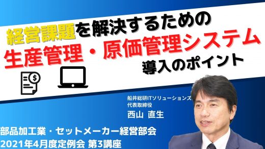 経営課題を解決するための 生産管理・原価管理システム導入のポイント【2021年4月度定例会】第3講座