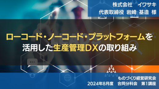 ローコード・ノーコード・プラットフォームを活用した生産管理DXの取り組み【2024年8月度 合同分科会 第1講座】