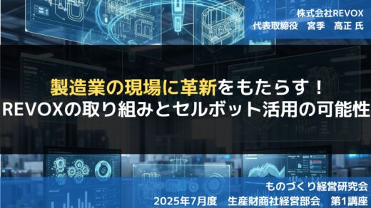 製造業の現場に革新をもたらす！REVOXの取り組みとセルボット活用の可能性製造業の現場に革新をもたらす！【2025年度7月度定例会】第1講座